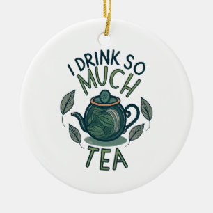 I Drink So Much Tea, Cute Tea Pot Ceramic Ornament