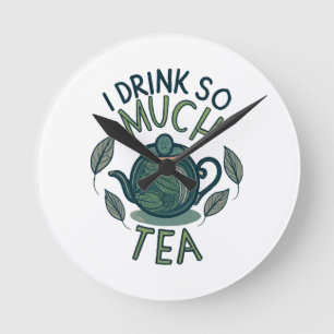I Drink So Much Tea, Cute Tea Pot Round Clock