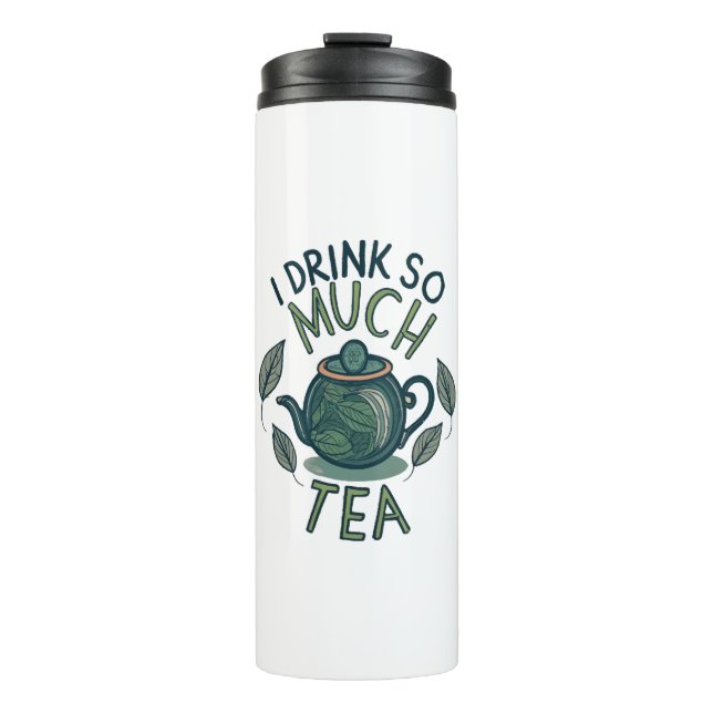 I Drink So Much Tea, Cute Tea Pot Thermal Tumbler (Front)