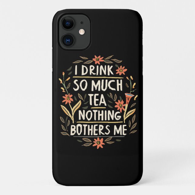 I Drink So Much Tea, Nothing Bothers Me Case-Mate iPhone Case (Back)