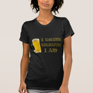 I Drink Therefore I Am T-Shirt
