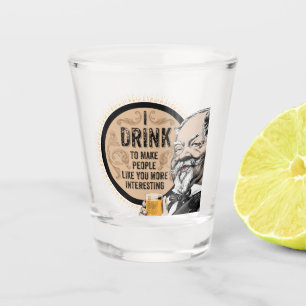 I Drink (to make you more interesting) Shot Glass