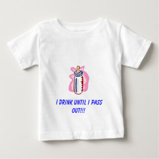 I DRINK UNTIL I PASS OUT!!! BABY T-Shirt
