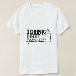 I Drink Untill I Pass Out T-Shirt
