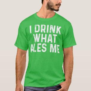 I drink what ales me T-Shirt