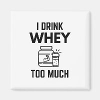 I Drink Whey Too Much Protein Powder Shakes Funny