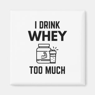 I Drink Whey Too Much Protein Powder Shakes Funny Magnet