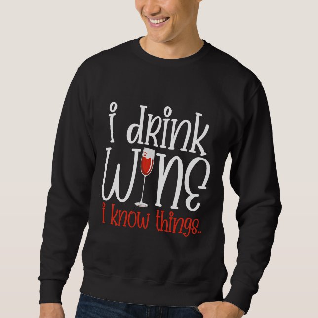 I Drink Wine I Know Things Wine Sweatshirt (Front)