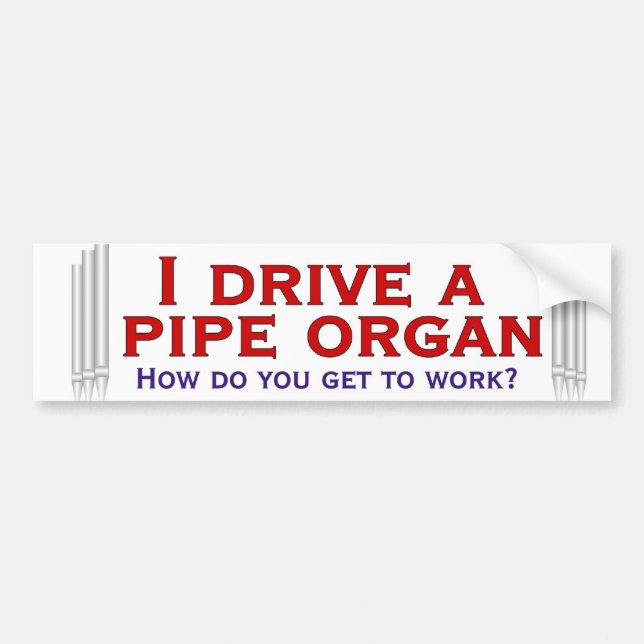 I drive a pipe organ bumper sticker (Front)