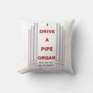 I drive a pipe organ - square cushion