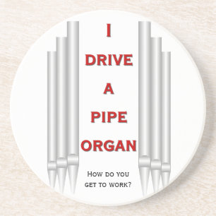 I drive a pipe organ stone coaster