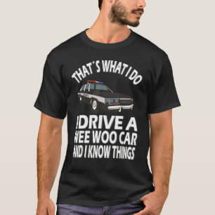 I drive a Wee Woo Car  Police Officer T-Shirt