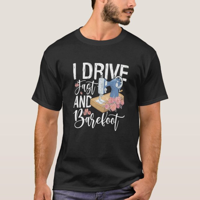 I Drive Fast And Barefoot for a Tailors Sewers Wom T-Shirt (Front)