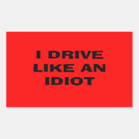 I drive like an idiot sticker