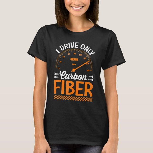 I Drive Only Carbon Fibre Racing Car Driving Drive T-Shirt (Front)