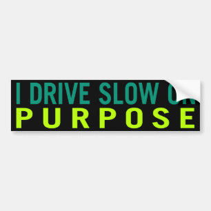 I Drive Slow on Purpose Bumper Sticker