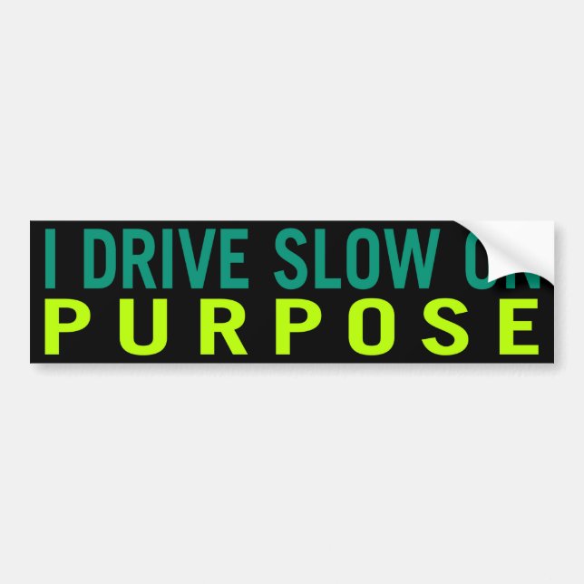 I Drive Slow on Purpose Bumper Sticker (Front)
