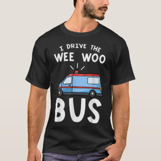 I Drive The Wee Woo Bus Emergency Medical Technici T-Shirt