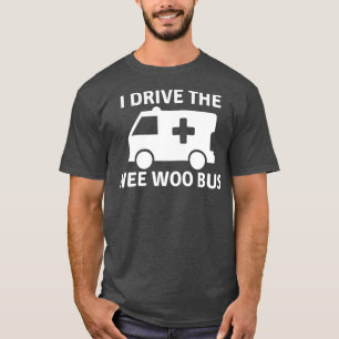 I Drive The Wee Woo Bus funny paramedic wee woo Am T-Shirt