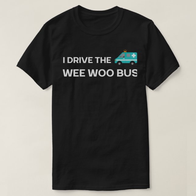 I drive the wee woo bus paramedic T-Shirt (Design Front)