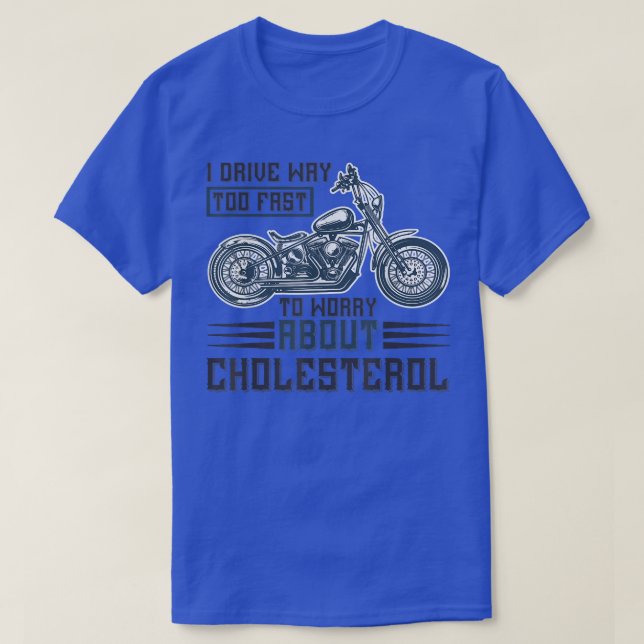 I Drive way about cholesterol for motorcycle and b T-Shirt (Design Front)