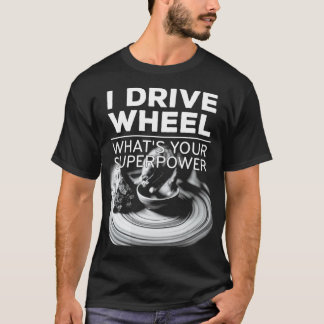 I drive wheel whats your superpower Mud Clay T-Shirt