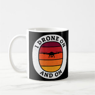 I Drone On And On - Drone Pilot Coffee Mug