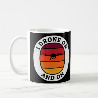 I Drone On And On - Drone Pilot Coffee Mug