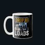 I Drop Big Loads Big Rig Semi-Trailer Truck Driver Coffee Mug<br><div class="desc">I Drop Big Loads Big Rig Semi-Trailer Truck Driver Gift Men</div>