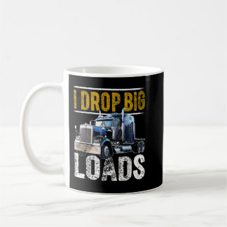 I Drop Big Loads Big Rig Semi-Trailer Truck Driver Coffee Mug