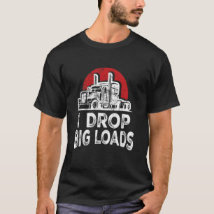 I Drop Big Loads Cool Professional Truck Driver 18 T-Shirt