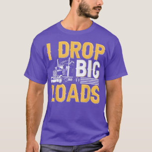 I Drop Big Loads - Funny Truck Driver Trucker T-Shirt