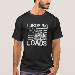I Drop Big Loads Trucker Men US Flag Semi Truck Dr T-Shirt