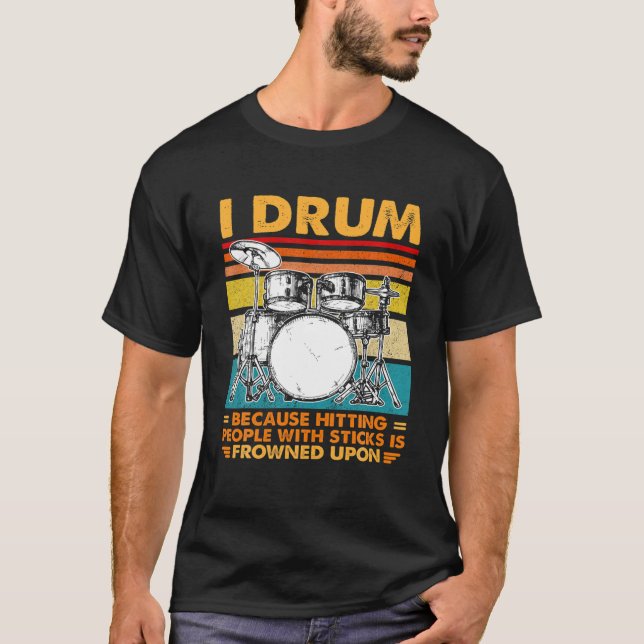 I Drum Because Hitting People With Sticks Is Frown T-Shirt (Front)