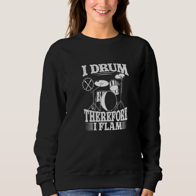 I Drum Therefore I Flam  Drummer Sweatshirt (Front)