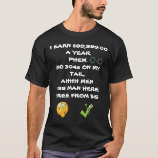 I EARN 99 999 A YEAR PHEW NO 304S ON MY TAIL 555 T-Shirt