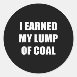 I Earned My Lump Of Coal - Funny Naughty List  Classic Round Sticker