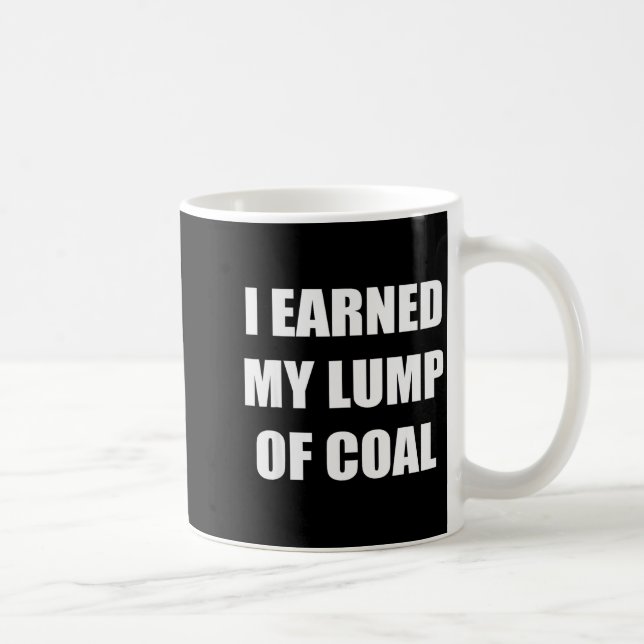 I Earned My Lump Of Coal - Funny Naughty List  Coffee Mug (Right)