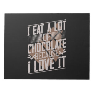 I Eat A Lot Of Chocolate Because I Love It Notepad