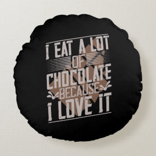 I Eat A Lot Of Chocolate Because I Love It Round Pillow
