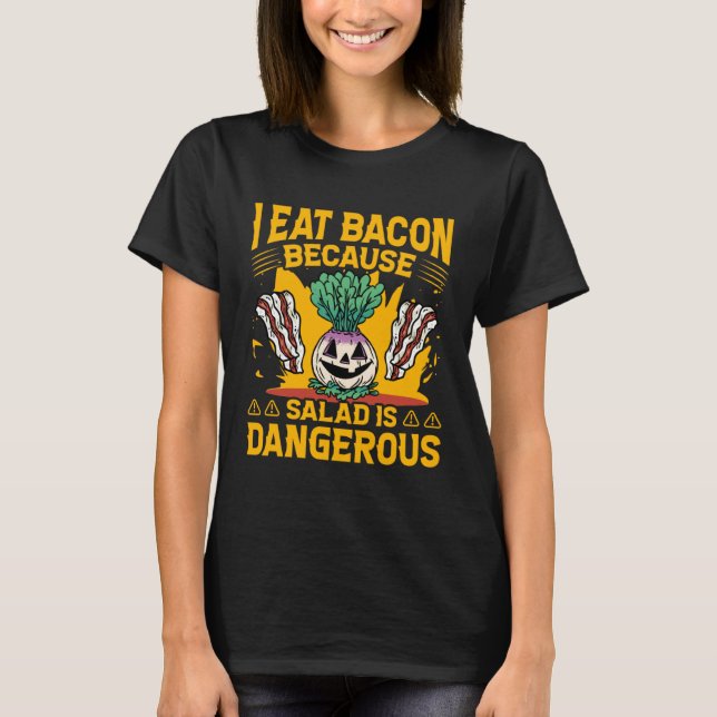 I eat Bacon because Salad is dangerous  Saying T-Shirt (Front)