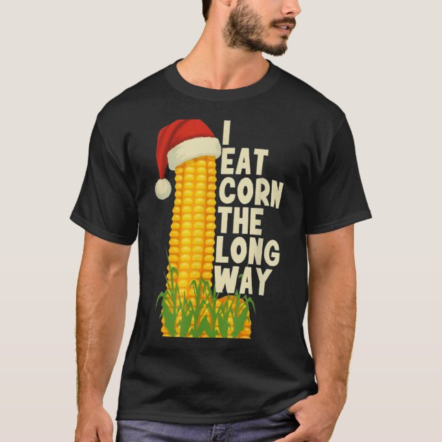 I Eat Corn The Long Way Funny Christmas  T-Shirt (Front)