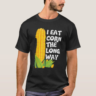 I Eat Corn The Long Way Funny Embarrassing Inappro T-Shirt