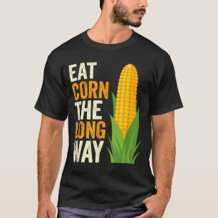 I Eat Corn The Long Way T, Funny Corn Lovers T-Shirt
