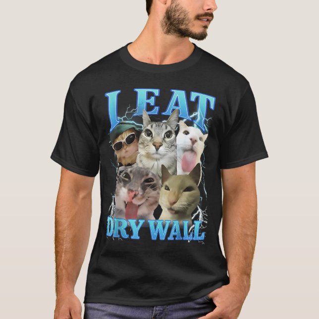 I Eat Dry Wall Funny Cat Meme  T-Shirt (Front)