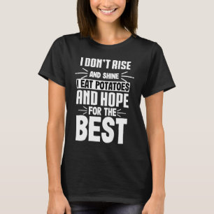 I EAT POTATOES AND HOPE FOR THE BEST  Food  Foodie T-Shirt