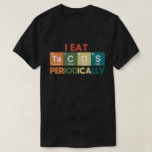 I Eat Tacos Periodically Chemistry Science Pun T-Shirt<br><div class="desc">Perfect Mexican food lover outfit with cute adorable expressions,  an awesome gift idea for chemistry students,  chemistry teachers,  biochemists,  science teacher,  friends and coworkers as a birthday gift or Christmas gift,  Cinco de Mayo gift.</div>