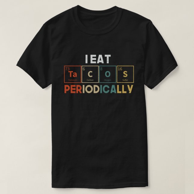 I Eat Tacos Periodically Chemistry Science Pun T-Shirt (Design Front)