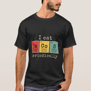 I Eat Tacos Periodically Funny Periodic Table Of E T-Shirt
