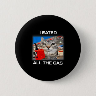 I Eated All The Gas Funny Silly Staring Cat Meme G 2 Inch Round Button